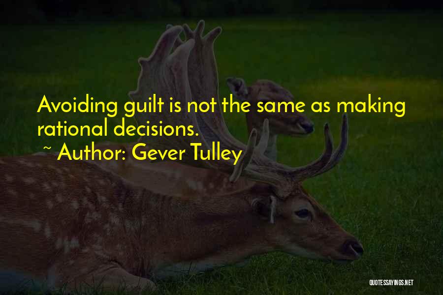 Gever Tulley Quotes: Avoiding Guilt Is Not The Same As Making Rational Decisions.