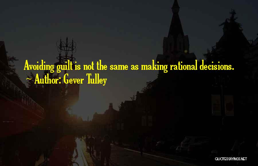 Gever Tulley Quotes: Avoiding Guilt Is Not The Same As Making Rational Decisions.