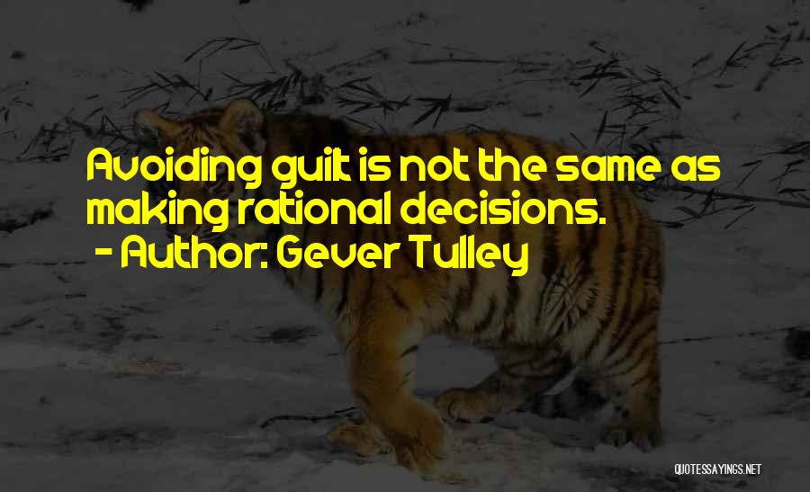 Gever Tulley Quotes: Avoiding Guilt Is Not The Same As Making Rational Decisions.