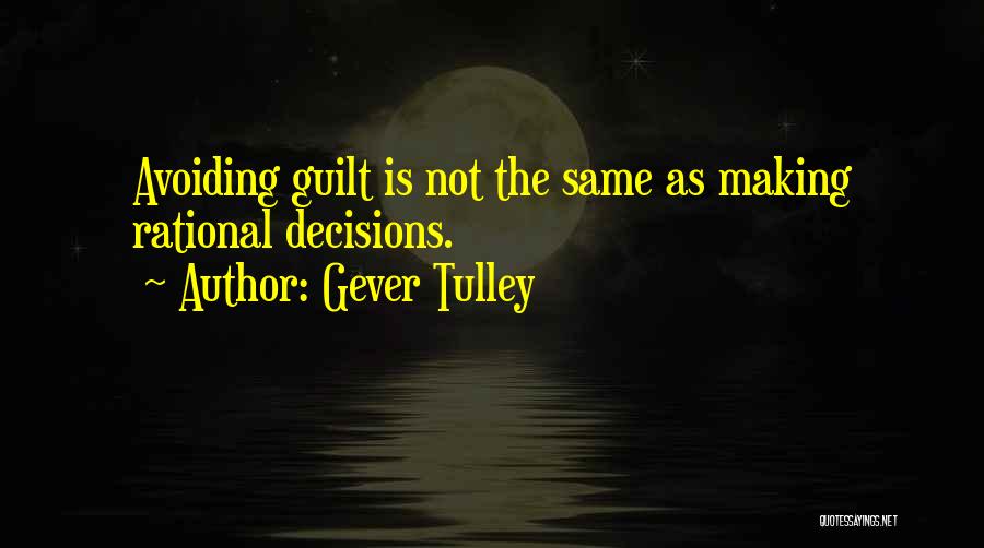 Gever Tulley Quotes: Avoiding Guilt Is Not The Same As Making Rational Decisions.