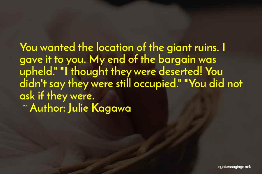Julie Kagawa Quotes: You Wanted The Location Of The Giant Ruins. I Gave It To You. My End Of The Bargain Was Upheld.