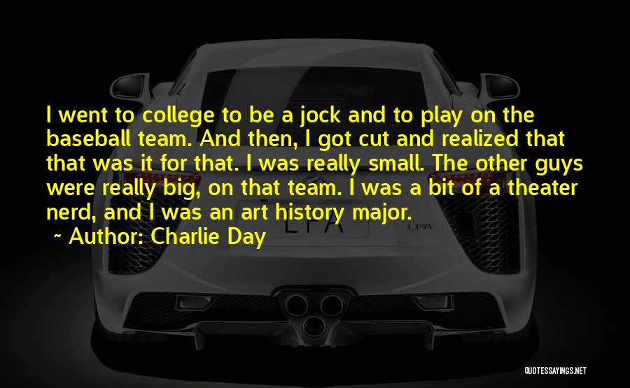 Charlie Day Quotes: I Went To College To Be A Jock And To Play On The Baseball Team. And Then, I Got Cut