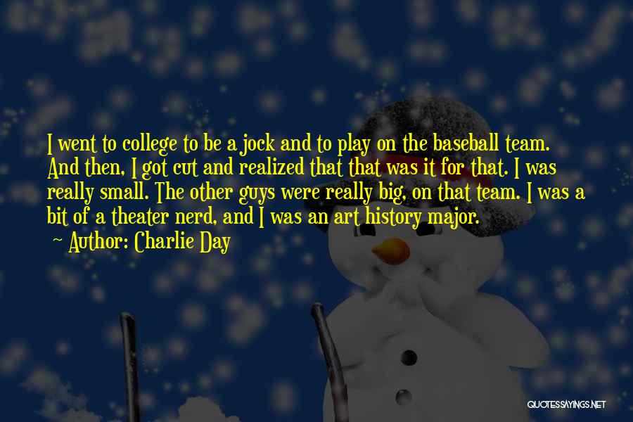 Charlie Day Quotes: I Went To College To Be A Jock And To Play On The Baseball Team. And Then, I Got Cut