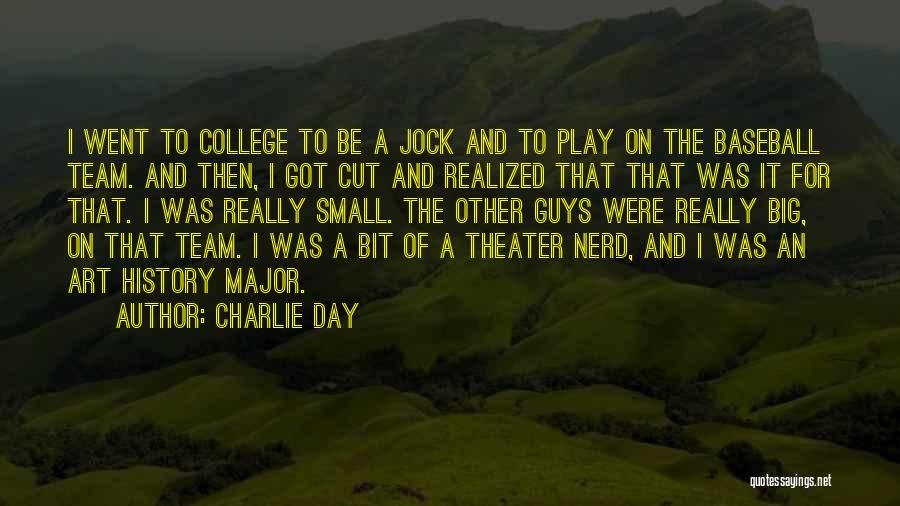 Charlie Day Quotes: I Went To College To Be A Jock And To Play On The Baseball Team. And Then, I Got Cut