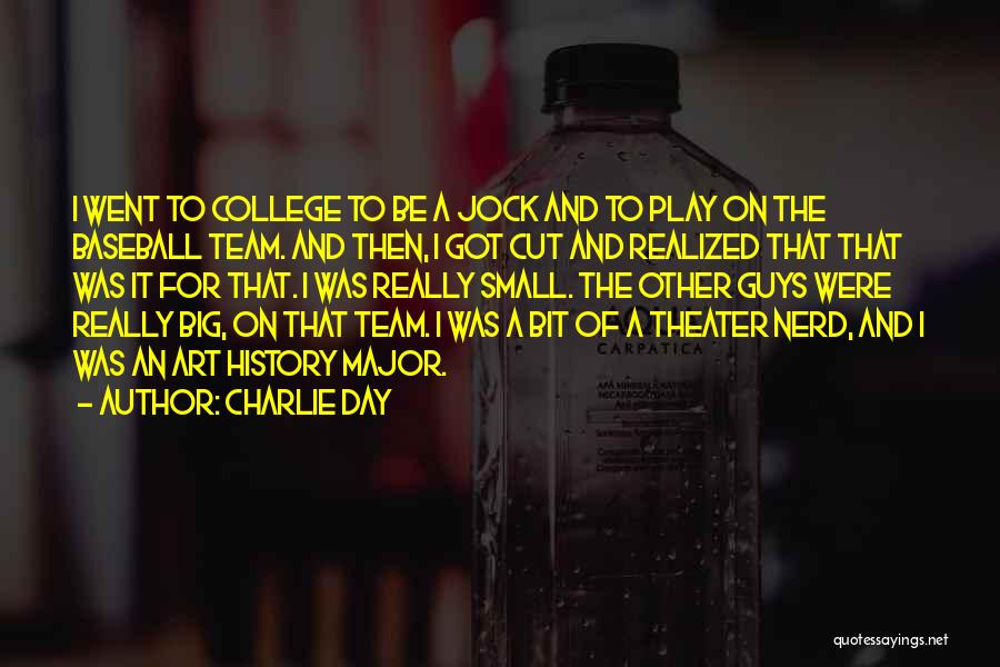 Charlie Day Quotes: I Went To College To Be A Jock And To Play On The Baseball Team. And Then, I Got Cut