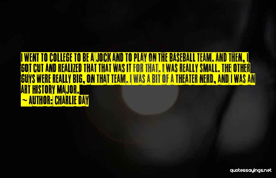 Charlie Day Quotes: I Went To College To Be A Jock And To Play On The Baseball Team. And Then, I Got Cut