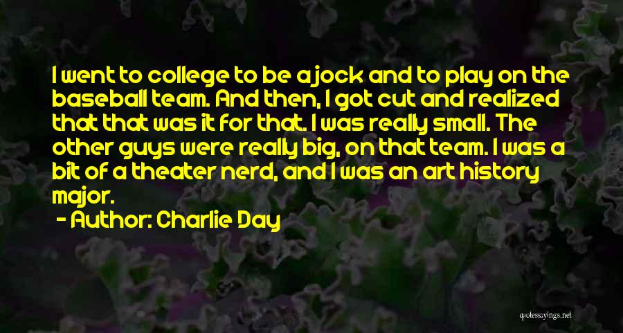 Charlie Day Quotes: I Went To College To Be A Jock And To Play On The Baseball Team. And Then, I Got Cut