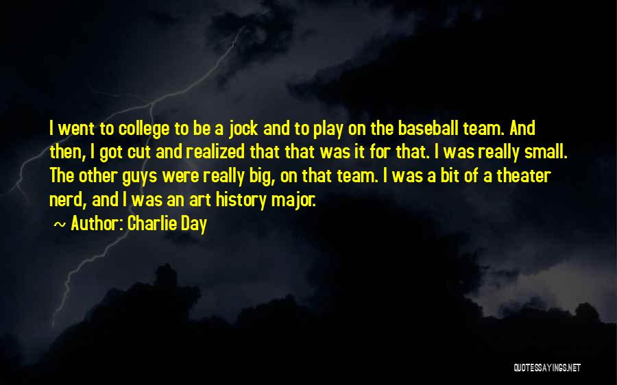 Charlie Day Quotes: I Went To College To Be A Jock And To Play On The Baseball Team. And Then, I Got Cut