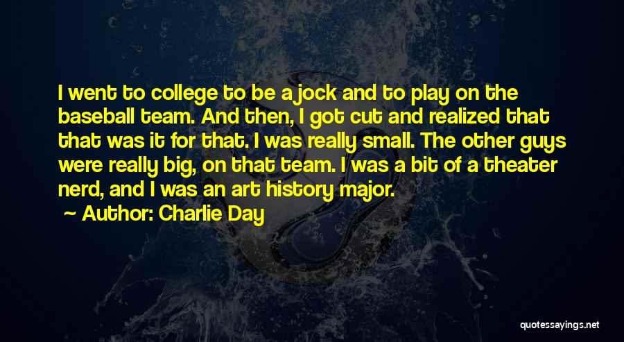 Charlie Day Quotes: I Went To College To Be A Jock And To Play On The Baseball Team. And Then, I Got Cut