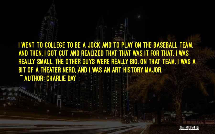 Charlie Day Quotes: I Went To College To Be A Jock And To Play On The Baseball Team. And Then, I Got Cut