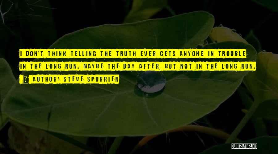 Steve Spurrier Quotes: I Don't Think Telling The Truth Ever Gets Anyone In Trouble In The Long Run. Maybe The Day After, But