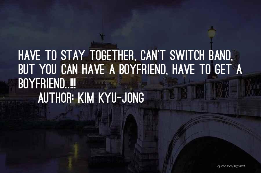 Kim Kyu-jong Quotes: Have To Stay Together, Can't Switch Band, But You Can Have A Boyfriend, Have To Get A Boyfriend..!!!