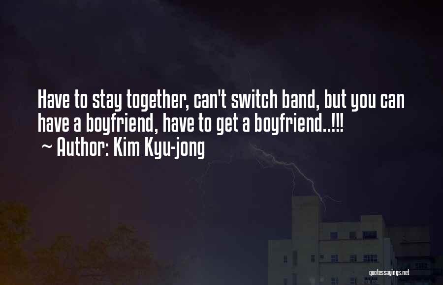 Kim Kyu-jong Quotes: Have To Stay Together, Can't Switch Band, But You Can Have A Boyfriend, Have To Get A Boyfriend..!!!