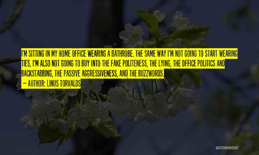 Linus Torvalds Quotes: I'm Sitting In My Home Office Wearing A Bathrobe. The Same Way I'm Not Going To Start Wearing Ties, I'm