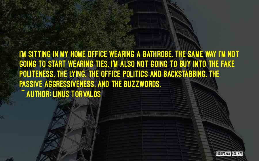 Linus Torvalds Quotes: I'm Sitting In My Home Office Wearing A Bathrobe. The Same Way I'm Not Going To Start Wearing Ties, I'm