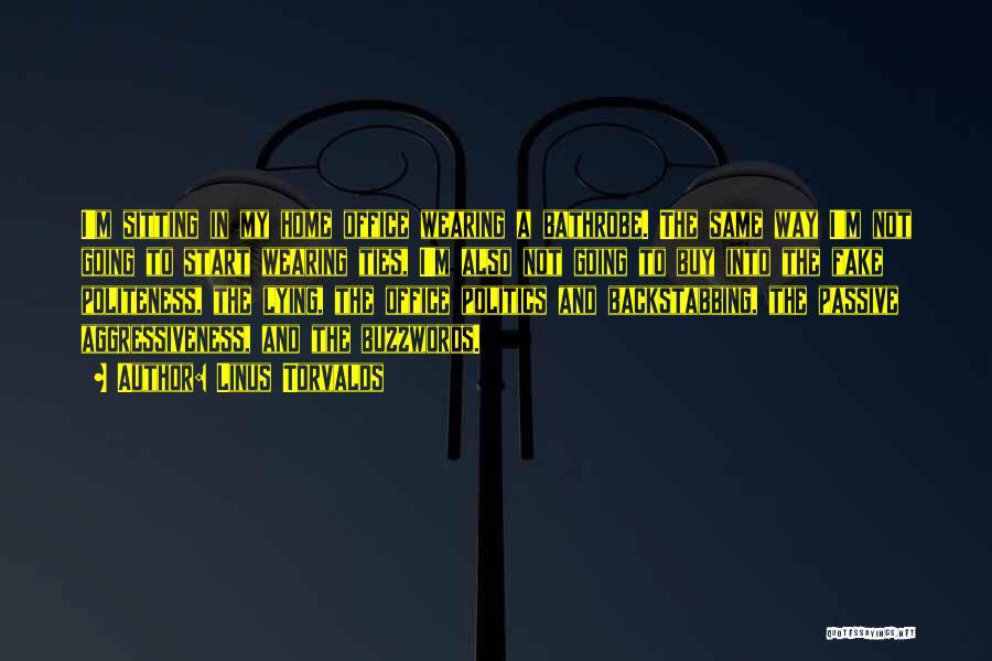 Linus Torvalds Quotes: I'm Sitting In My Home Office Wearing A Bathrobe. The Same Way I'm Not Going To Start Wearing Ties, I'm