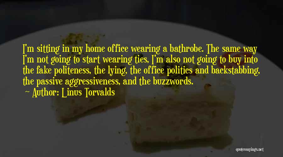 Linus Torvalds Quotes: I'm Sitting In My Home Office Wearing A Bathrobe. The Same Way I'm Not Going To Start Wearing Ties, I'm