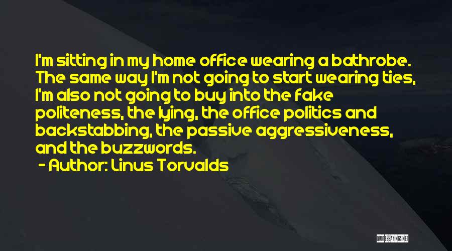 Linus Torvalds Quotes: I'm Sitting In My Home Office Wearing A Bathrobe. The Same Way I'm Not Going To Start Wearing Ties, I'm