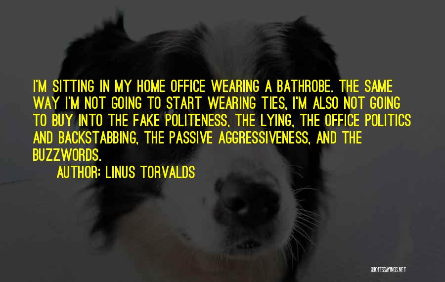 Linus Torvalds Quotes: I'm Sitting In My Home Office Wearing A Bathrobe. The Same Way I'm Not Going To Start Wearing Ties, I'm