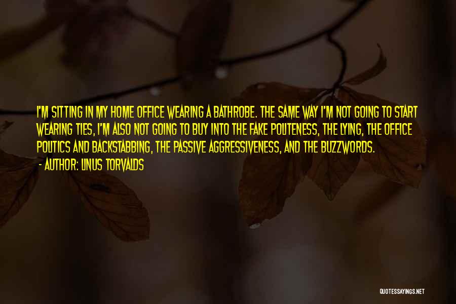 Linus Torvalds Quotes: I'm Sitting In My Home Office Wearing A Bathrobe. The Same Way I'm Not Going To Start Wearing Ties, I'm