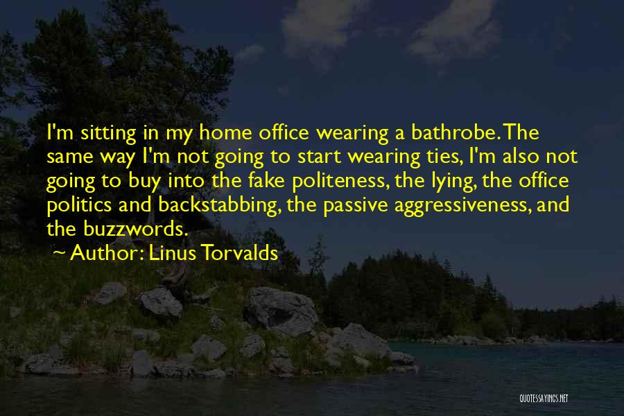 Linus Torvalds Quotes: I'm Sitting In My Home Office Wearing A Bathrobe. The Same Way I'm Not Going To Start Wearing Ties, I'm