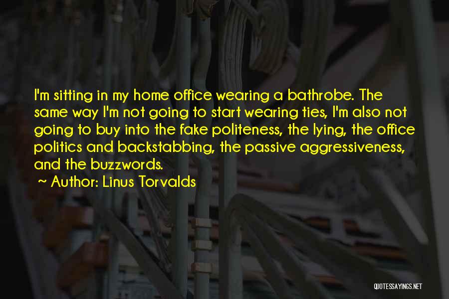 Linus Torvalds Quotes: I'm Sitting In My Home Office Wearing A Bathrobe. The Same Way I'm Not Going To Start Wearing Ties, I'm