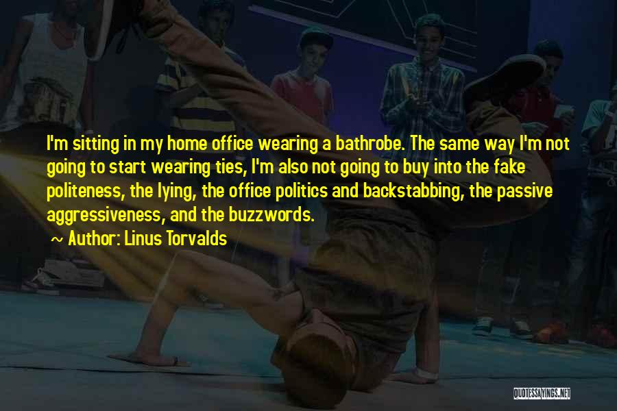 Linus Torvalds Quotes: I'm Sitting In My Home Office Wearing A Bathrobe. The Same Way I'm Not Going To Start Wearing Ties, I'm