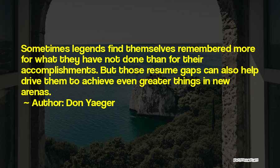 Don Yaeger Quotes: Sometimes Legends Find Themselves Remembered More For What They Have Not Done Than For Their Accomplishments. But Those Resume Gaps