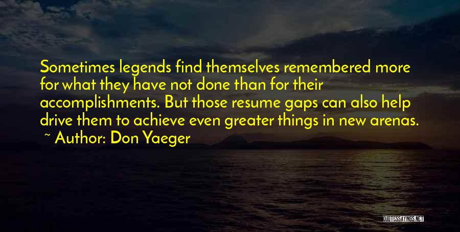 Don Yaeger Quotes: Sometimes Legends Find Themselves Remembered More For What They Have Not Done Than For Their Accomplishments. But Those Resume Gaps