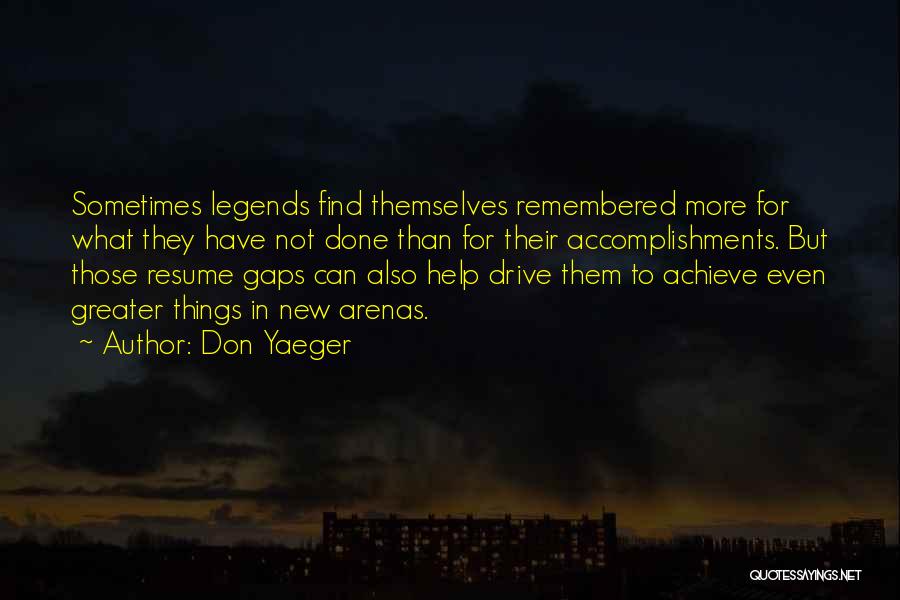 Don Yaeger Quotes: Sometimes Legends Find Themselves Remembered More For What They Have Not Done Than For Their Accomplishments. But Those Resume Gaps