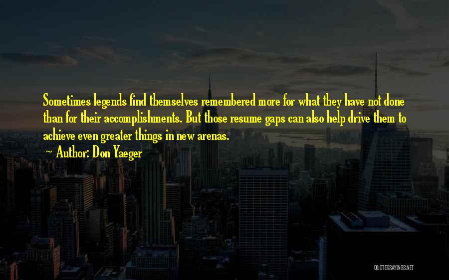 Don Yaeger Quotes: Sometimes Legends Find Themselves Remembered More For What They Have Not Done Than For Their Accomplishments. But Those Resume Gaps