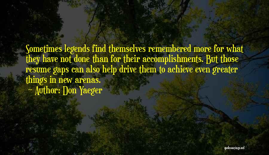 Don Yaeger Quotes: Sometimes Legends Find Themselves Remembered More For What They Have Not Done Than For Their Accomplishments. But Those Resume Gaps