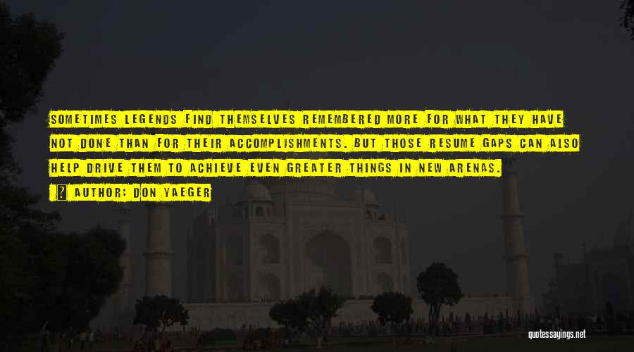 Don Yaeger Quotes: Sometimes Legends Find Themselves Remembered More For What They Have Not Done Than For Their Accomplishments. But Those Resume Gaps