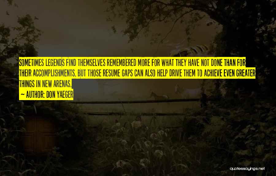 Don Yaeger Quotes: Sometimes Legends Find Themselves Remembered More For What They Have Not Done Than For Their Accomplishments. But Those Resume Gaps