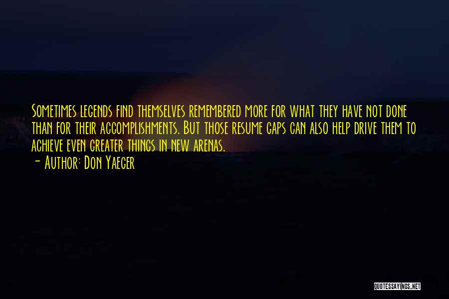 Don Yaeger Quotes: Sometimes Legends Find Themselves Remembered More For What They Have Not Done Than For Their Accomplishments. But Those Resume Gaps