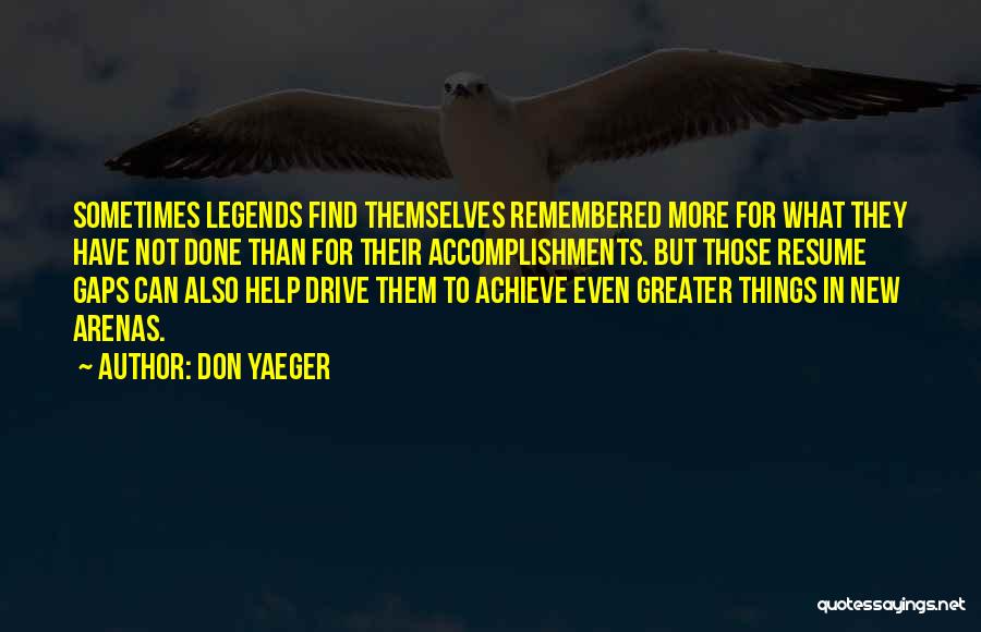 Don Yaeger Quotes: Sometimes Legends Find Themselves Remembered More For What They Have Not Done Than For Their Accomplishments. But Those Resume Gaps