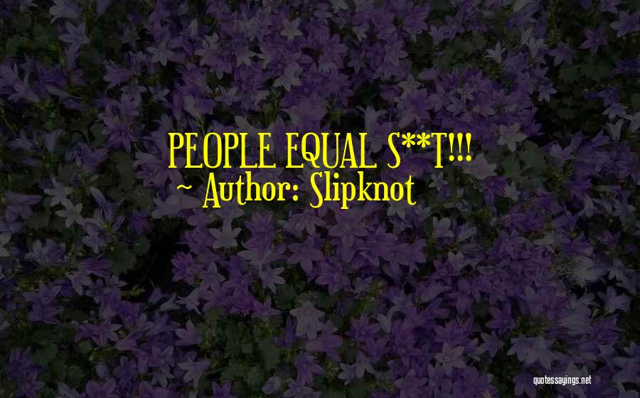 Slipknot Quotes: People Equal S**t!!!