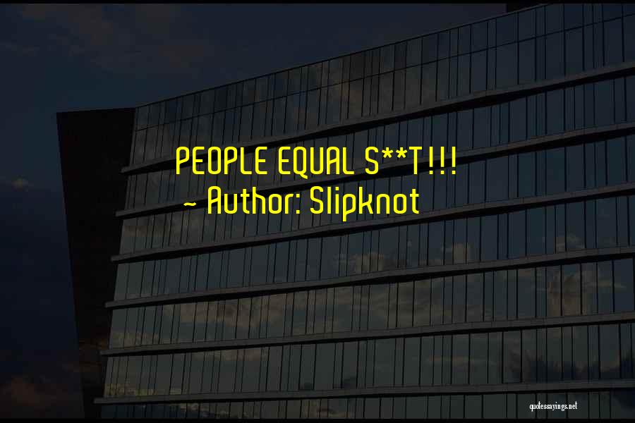 Slipknot Quotes: People Equal S**t!!!