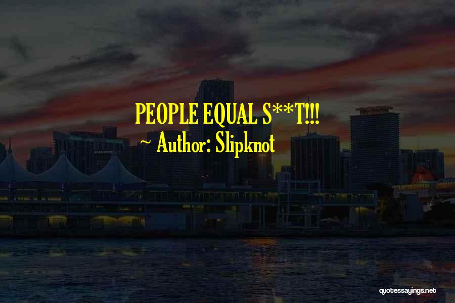 Slipknot Quotes: People Equal S**t!!!