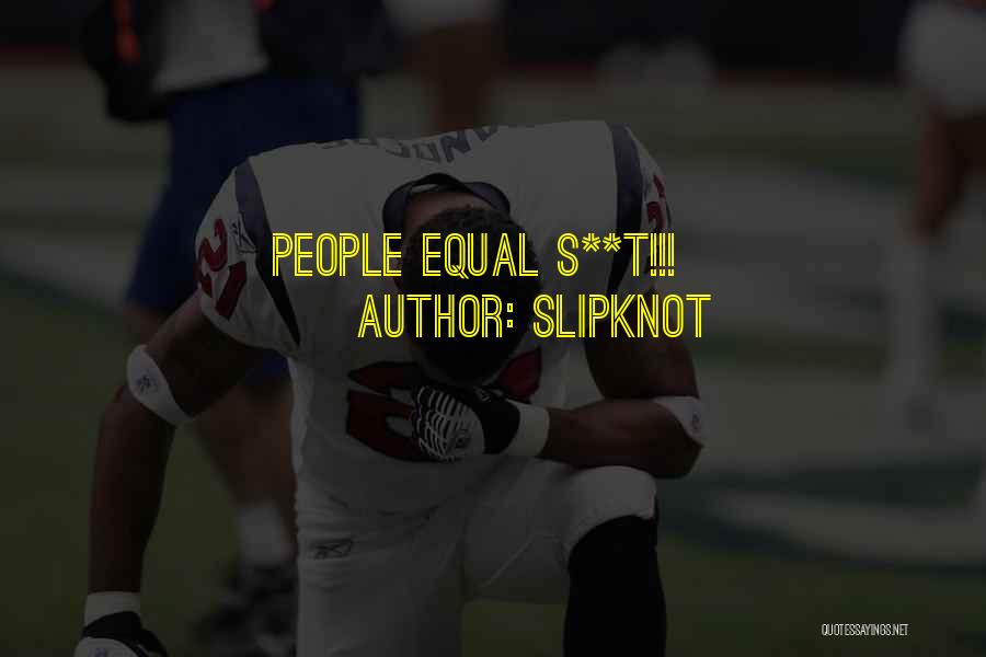 Slipknot Quotes: People Equal S**t!!!