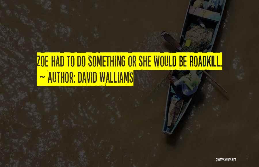 David Walliams Quotes: Zoe Had To Do Something Or She Would Be Roadkill.