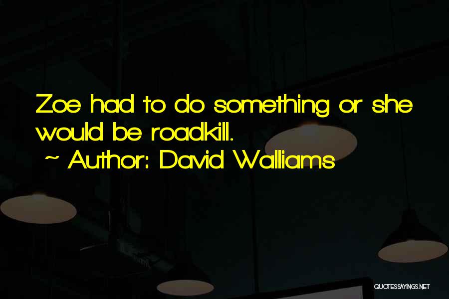 David Walliams Quotes: Zoe Had To Do Something Or She Would Be Roadkill.