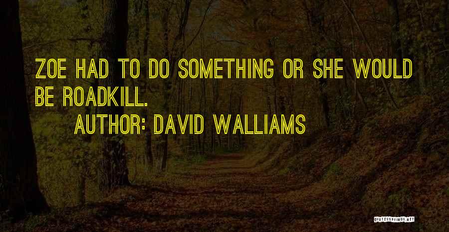 David Walliams Quotes: Zoe Had To Do Something Or She Would Be Roadkill.