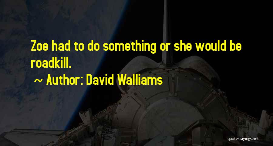 David Walliams Quotes: Zoe Had To Do Something Or She Would Be Roadkill.