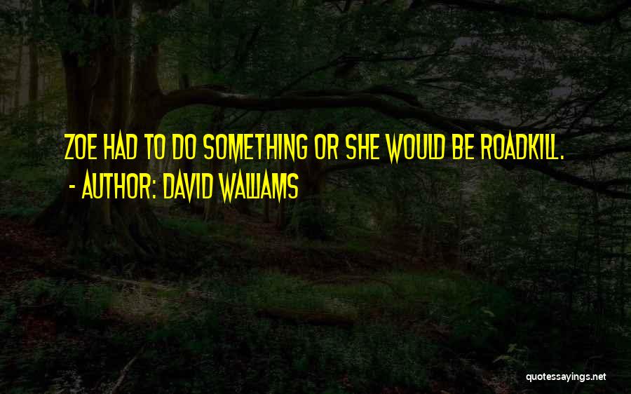 David Walliams Quotes: Zoe Had To Do Something Or She Would Be Roadkill.