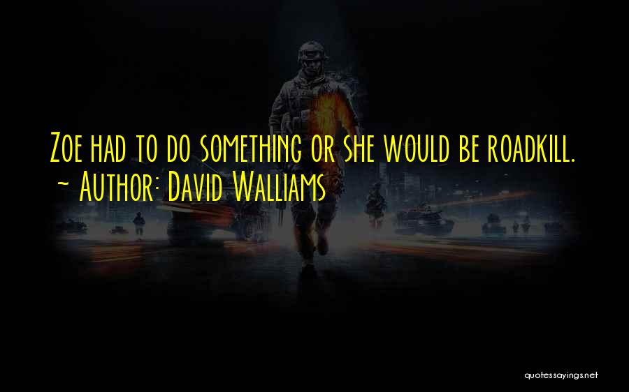 David Walliams Quotes: Zoe Had To Do Something Or She Would Be Roadkill.