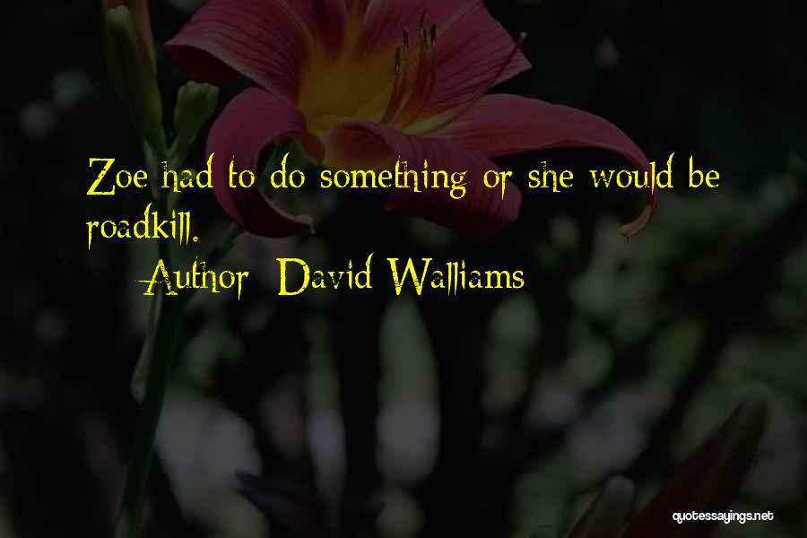 David Walliams Quotes: Zoe Had To Do Something Or She Would Be Roadkill.