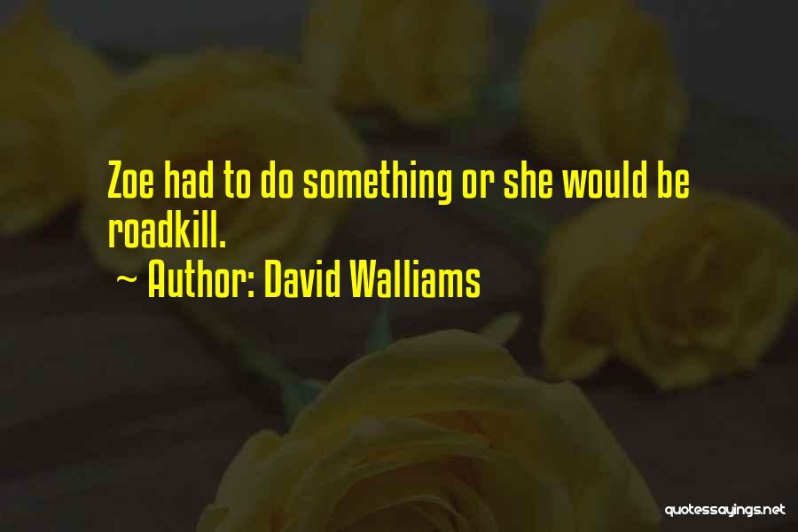 David Walliams Quotes: Zoe Had To Do Something Or She Would Be Roadkill.