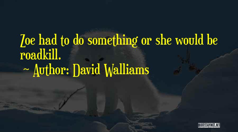 David Walliams Quotes: Zoe Had To Do Something Or She Would Be Roadkill.