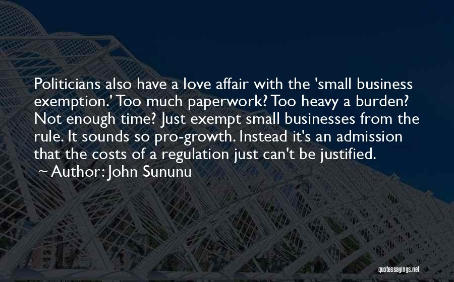 John Sununu Quotes: Politicians Also Have A Love Affair With The 'small Business Exemption.' Too Much Paperwork? Too Heavy A Burden? Not Enough